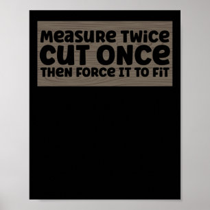 Funny Woodworking Dad Carpenter Measure Twice Cut Poster