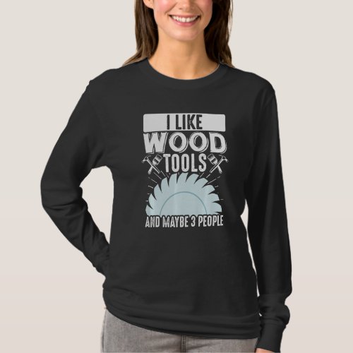Funny Woodworking Dad Father Carpenter I Like Mayb T_Shirt