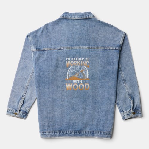 Funny Woodworking Dad Father Carpenter Id Rather B Denim Jacket