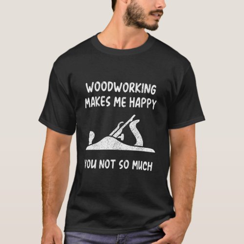 Funny Woodworking Gift Woodworking Happy Woodworke T_Shirt