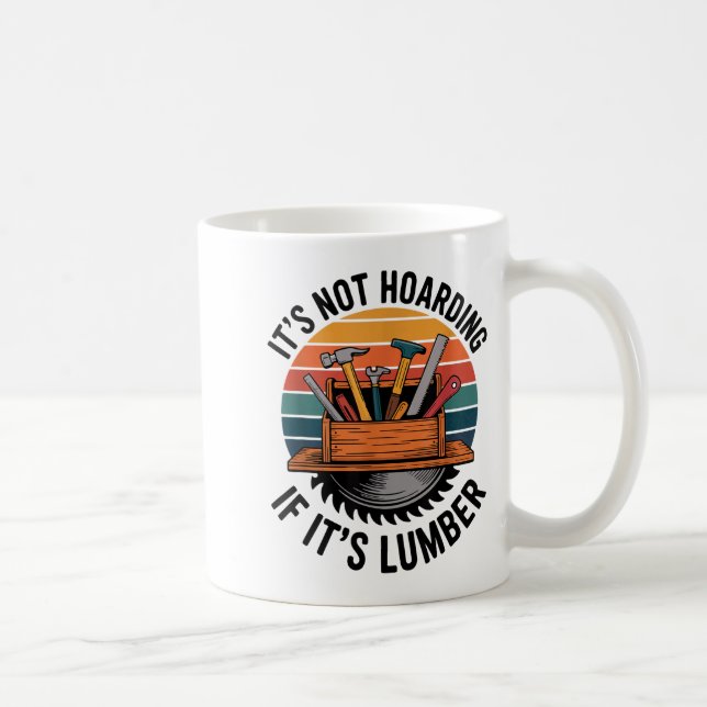 Funny Woodworking Quote It’s Not Hoarding If It’s  Coffee Mug (Right)