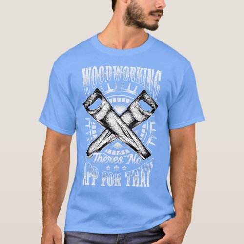 Funny Woodworking Theres No App For That Pun 1 T_Shirt