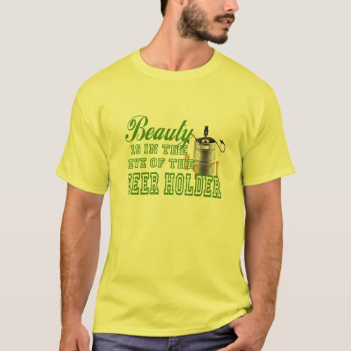 Funny Word Play Beauty Is In Eye of Beer Holder T_Shirt