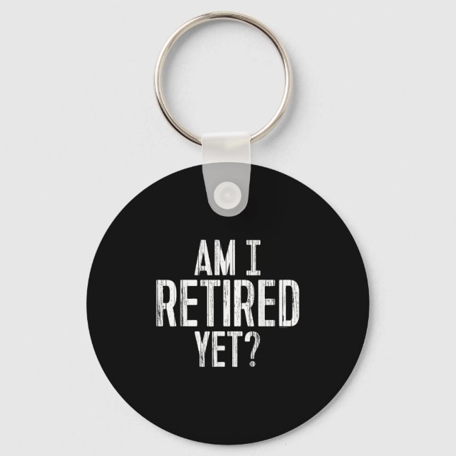 Funny Work - Am I Retired Yet_  Keychain (Front)