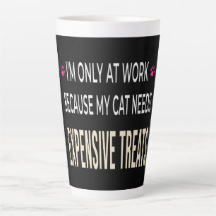 Funny Work Because My Cat Needs Expensive Treats Latte Mug