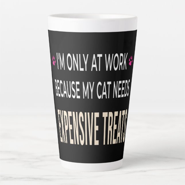Funny Work Because My Cat Needs Expensive Treats Latte Mug (Front)