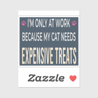 Funny Work Because My Cat Needs Expensive Treats Sticker