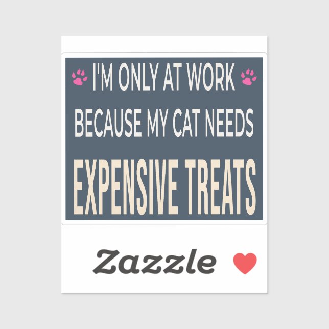 Funny Work Because My Cat Needs Expensive Treats Sticker (Sheet)