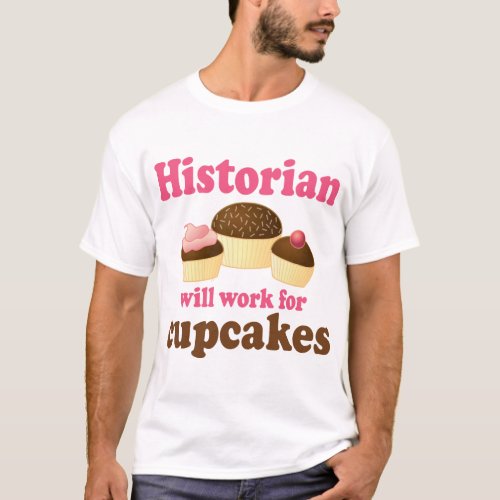 Funny Work For Cupcakes Historian T_Shirt