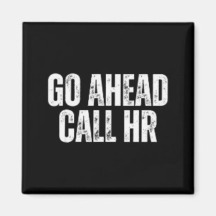 Funny Work Humor For Office Staff, Go Ahead Call H Magnet
