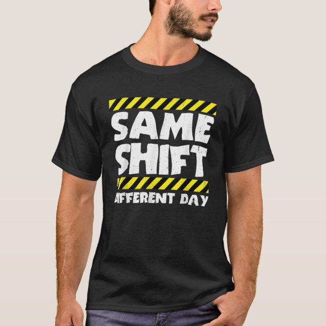 Funny Work Meme Same Shift Different Day Factory W T-Shirt (Front)