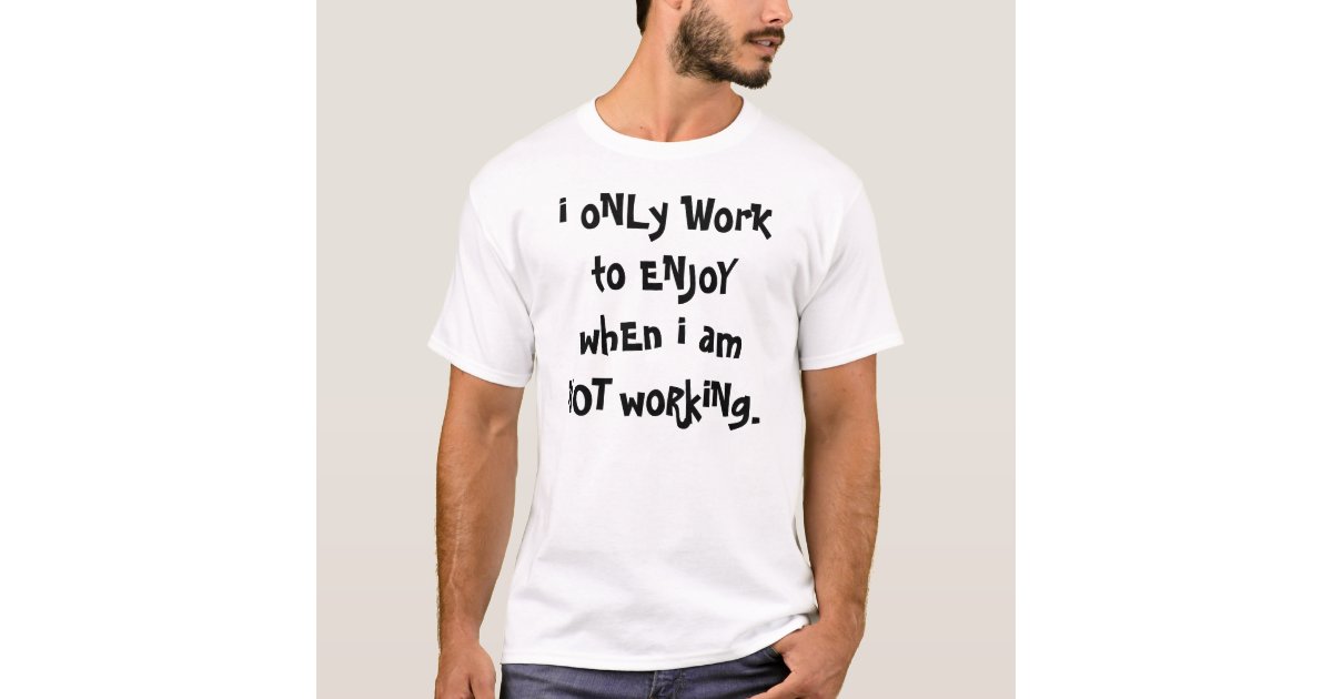 Funny Work Saying T Shirt