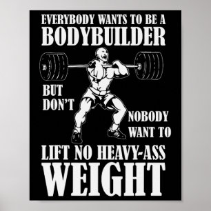 Funny Workout Everyone Wants To Be A Bodybuilder Poster
