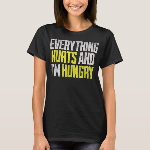 Funny Workout Everything Hurts And Im Hungry Gym H T_Shirt