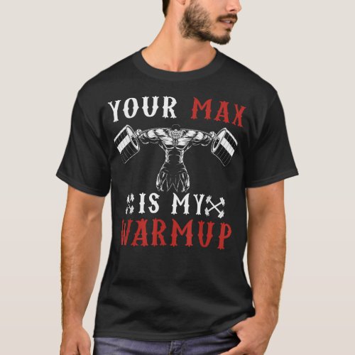 Funny Workout Gym Fitness Your Max Is My Warmup  T_Shirt