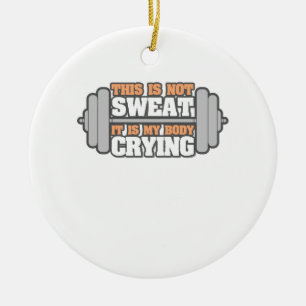 Funny Workout Gym - Not My Sweat It's My Body Cryi Ceramic Ornament