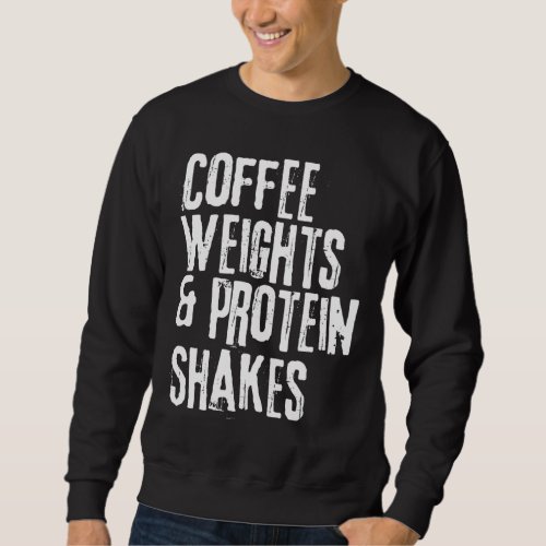 Funny Workout Saying Coffee Weights and Protein Sh Sweatshirt