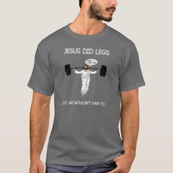 Funny Workout Shirt - Jesus Did Legs by lolworkoutshirts at Zazzle