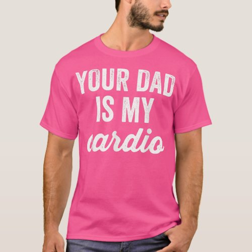 Funny Workout Your Dad Is My Cardio Sarcastic Gym  T_Shirt