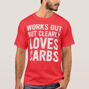 Funny Works Out But Clearly Loves Carbs Apparel  T-Shirt