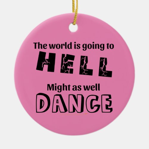 Funny World Going to Hell Dance Gift for Dancers Ceramic Ornament