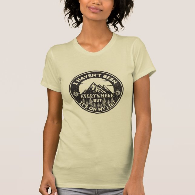 funny world traveler I haven't been everywhere T-Shirt (Front)