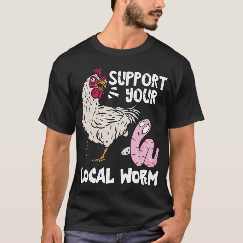 Funny Worm Farmer Support Your Local Worm Chicken  T_Shirt