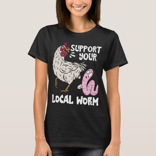 Funny Worm Farmer Support Your Local Worm Chicken  T_Shirt