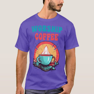 Funny Worship Coffee Gift Funny Coffee 5 T-Shirt
