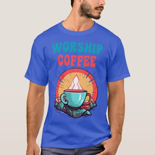 Funny Worship Coffee Gift Funny Coffee 5 T_Shirt