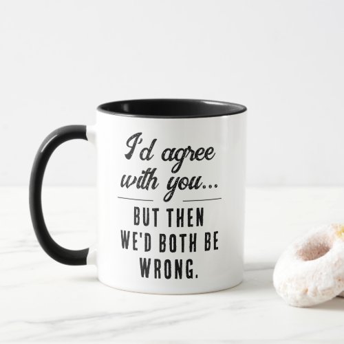 Funny Would Agree But Wed Both Be Wrong Coffee Mug
