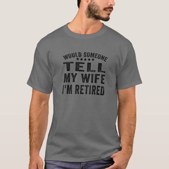 Funny Would Someone Tell My Wife I'm Retired Retro T-Shirt (Front)