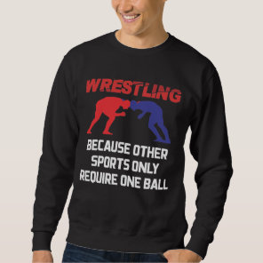 Funny Wrestling Other Sports Only Require One Ball Sweatshirt