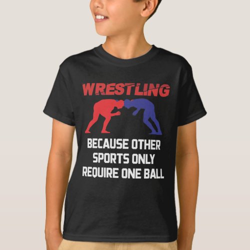 Funny Wrestling Other Sports Only Require One Ball T_Shirt