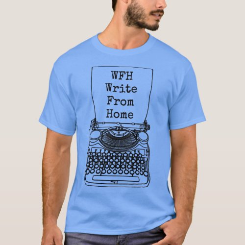 Funny Writer Author Novelist WFH Write Work From H T_Shirt