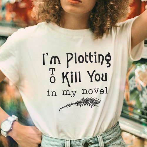Funny Writer Writing Plotting to Kill You T_Shirt