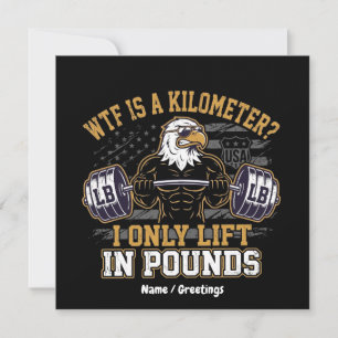 Funny WTF Is A Kilometer I Only Lift In Pounds Invitation