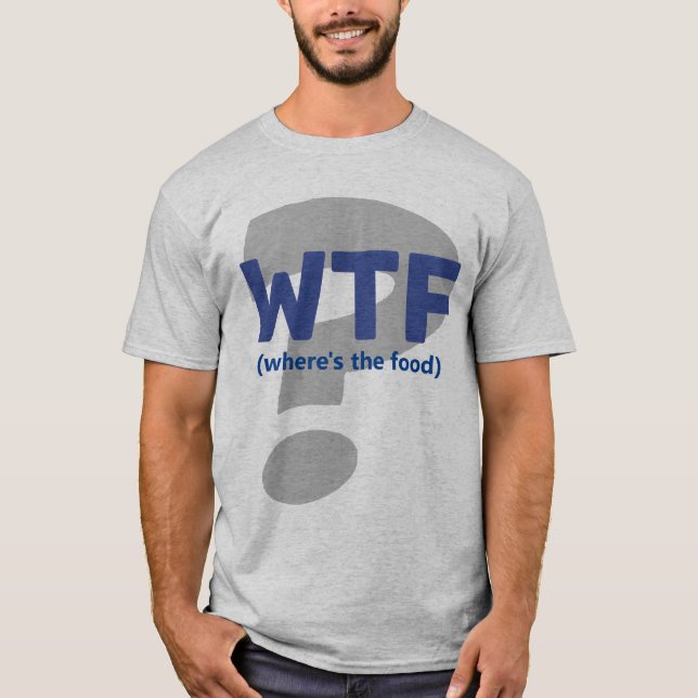 Funny WTF Where's the Food  T-Shirt (Front)