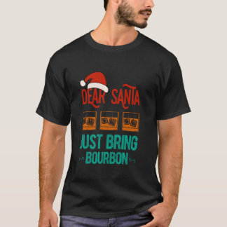 Funny Xmas Dear Santa Just Bring Bourbon Christmas T-Shirt