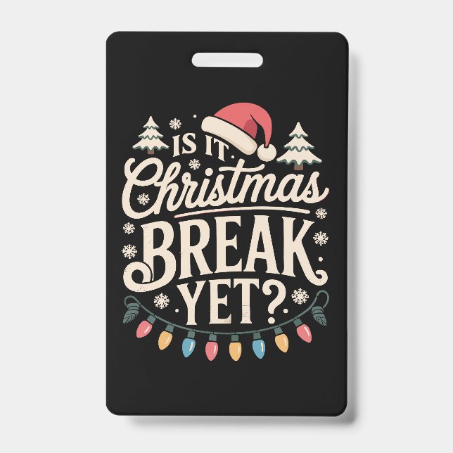 Funny Xmas Is It Christmas Break Yet Teachers Badge (Front)