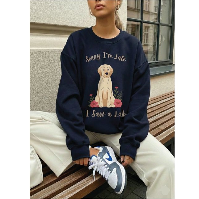 Funny Yellow Lab Sorry I'm Late I Saw a Lab Sweatshirt (Creator Uploaded)