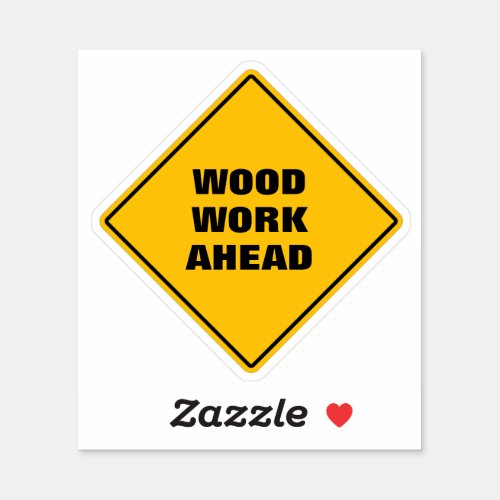 Funny yellow WOOD work ahead CAUTION road sign Sticker