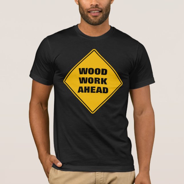 Funny yellow wood work ahead caution road sign T-S T-Shirt (Front)