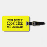 Funny Yellow You Don&#39;t Look Like My Owner Luggage Tag at Zazzle