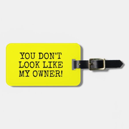 Funny Yellow You Don't Look Like My Owner Luggage Tag