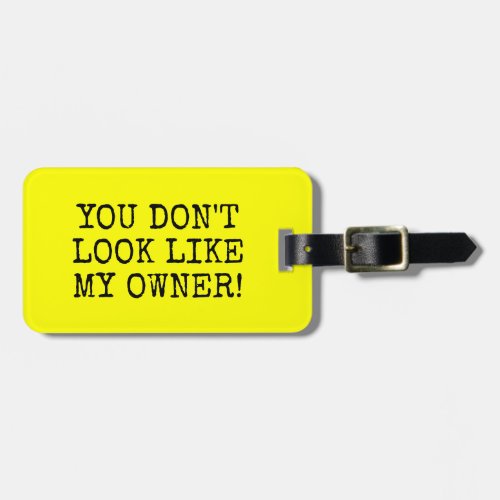 FUNNY YELLOW YOU DONT LOOK LIKE MY OWNER LUGGAGE TAG