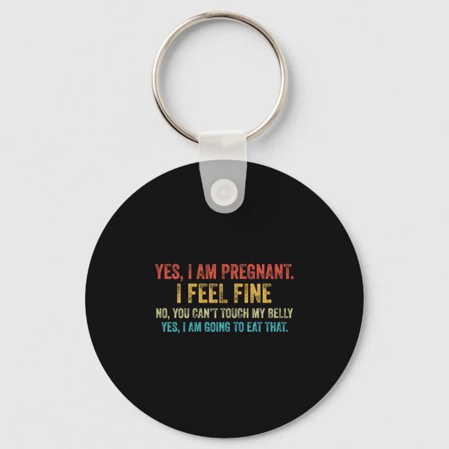 Funny Yes I Am Pregnant I Feel Fine Pregnancy New  Keychain (Front)