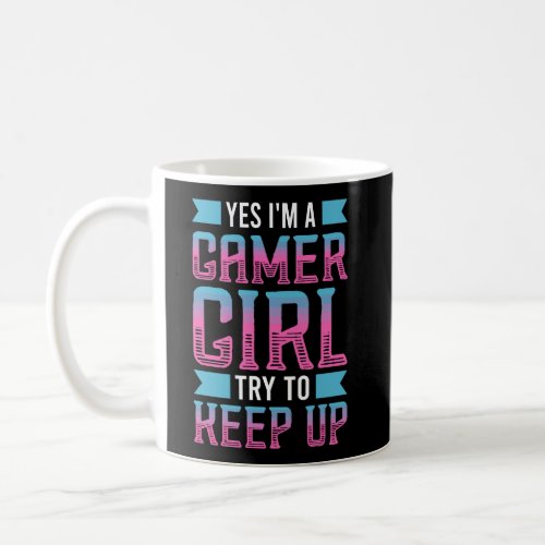 Funny Yes IM A Gamer Girl Try To Keep Up Gaming F Coffee Mug
