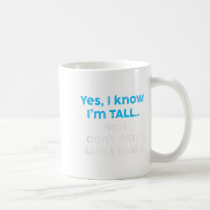 Funny Yes, Im Tall And No I Don't Play Basketball Coffee Mug