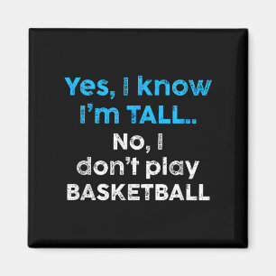 Funny Yes, Im Tall And No I Don't Play Basketball  Magnet